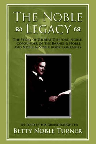 Cover image for The Noble Legacy: The Story of Gilbert Clifford Noble, Cofounder of the Barnes & Noble and Noble & Noble Book Companies