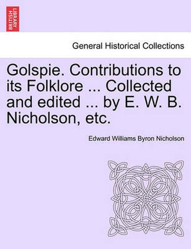 Cover image for Golspie. Contributions to Its Folklore ... Collected and Edited ... by E. W. B. Nicholson, Etc.