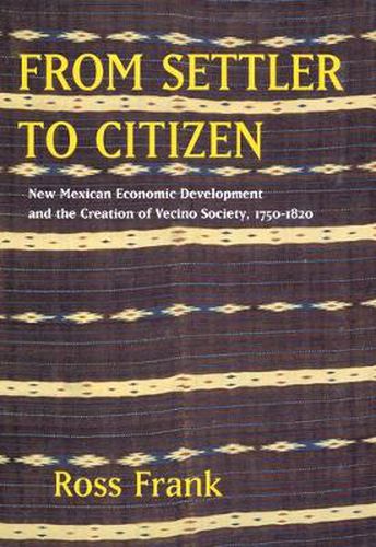 Cover image for From Settler to Citizen: New Mexican Economic Development and the Creation of Vecino Society, 1750-1820