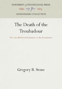 Cover image for The Death of the Troubadour: The Late Medieval Resistance to the Renaissance