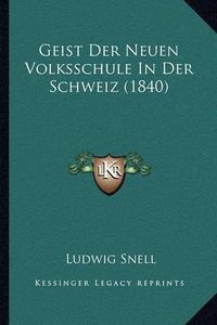 Cover image for Geist Der Neuen Volksschule in Der Schweiz (1840)