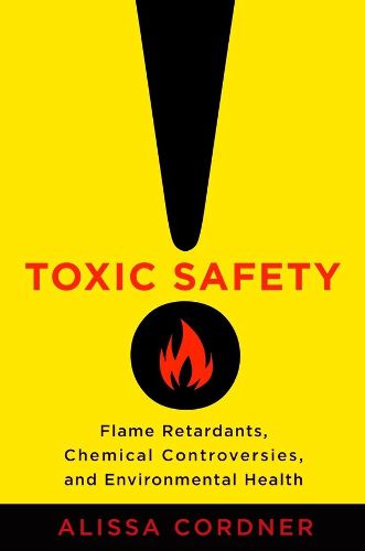 Cover image for Toxic Safety: Flame Retardants, Chemical Controversies, and Environmental Health