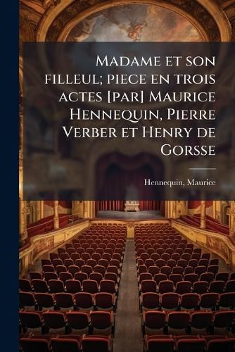 Cover image for Madame Et Son Filleul; Piece En Trois Actes [Par] Maurice Hennequin, Pierre Verber Et Henry de Gorsse