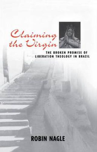 Cover image for Claiming the Virgin: The Broken Promise of Liberation Theology in Brazil