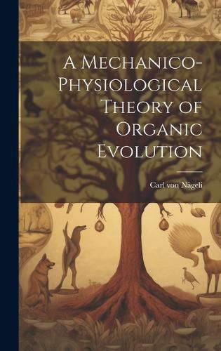 Cover image for A Mechanico-Physiological Theory of Organic Evolution
