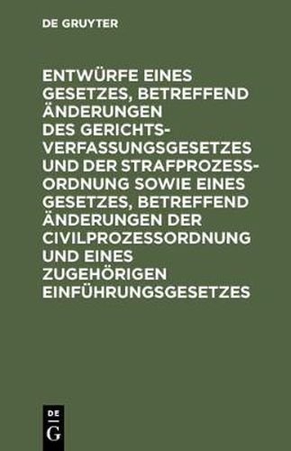 Cover image for Entwurfe Eines Gesetzes, Betreffend AEnderungen Des Gerichtsverfassungsgesetzes Und Der Strafprozessordnung Sowie Eines Gesetzes, Betreffend AEnderungen Der Civilprozessordnung Und Eines Zugehoerigen Einfuhrungsgesetzes: Reichstagsvorlage