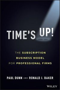 Cover image for Time's Up!: The Subscription Business Model for Professional Firms