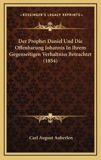 Cover image for Der Prophet Daniel Und Die Offenbarung Johannis in Ihrem Gegenseitigen Verhaltniss Betrachtet (1854)