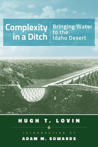 Cover image for Complexity in a Ditch: Bringing Water to the Idaho Desert