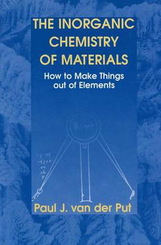 Cover image for The Inorganic Chemistry of Materials: How to Make Things out of Elements