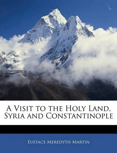Cover image for A Visit to the Holy Land, Syria and Constantinople