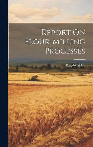 Cover image for Report On Flour-milling Processes