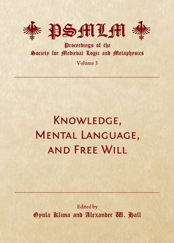 Knowledge, Mental Language, and Free Will (Volume 3: Proceedings of the Society for Medieval Logic and Metaphysics)