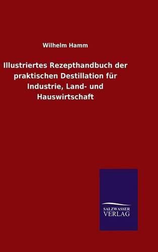 Cover image for Illustriertes Rezepthandbuch der praktischen Destillation fur Industrie, Land- und Hauswirtschaft