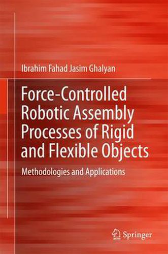 Force-Controlled Robotic Assembly Processes of Rigid and Flexible Objects: Methodologies and Applications