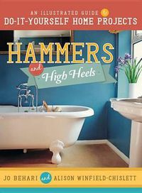 Cover image for Hammers and High Heels: An Illustrated Guide to Do-It-Yourself Home Projects