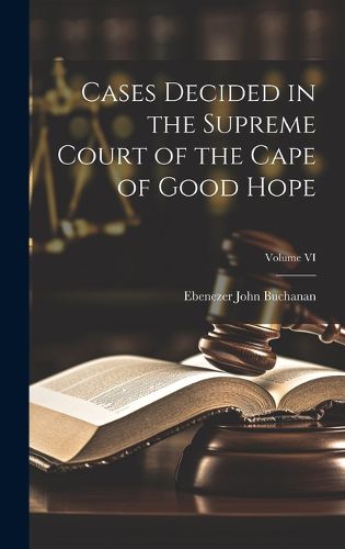 Cover image for Cases Decided in the Supreme Court of the Cape of Good Hope; Volume VI