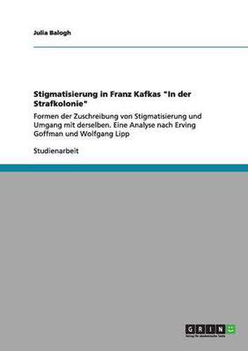 Cover image for Stigmatisierung in Franz Kafkas In der Strafkolonie: Formen der Zuschreibung von Stigmatisierung und Umgang mit derselben. Eine Analyse nach Erving Goffman und Wolfgang Lipp