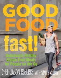 Cover image for Good Food--Fast!: Deliciously Healthy Gluten-Free Meals for People on the Go
