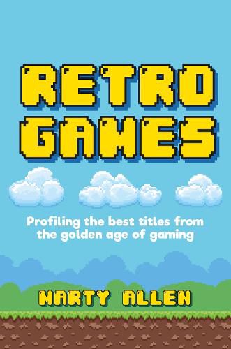 Cover image for Retro Games: Profiling the Best Titles from the Golden Age of Gaming