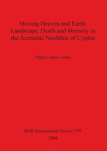 Moving Heaven and Earth: Landscape Death and Memory in the Aceramic Neolithic of Cyprus