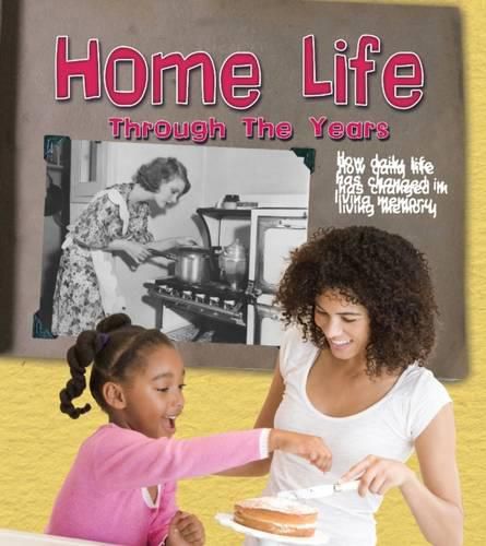 Cover image for Home Life Through the Years: How Daily Life Has Changed in Living Memory