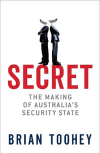 Cover image for Secret: The Making of Australia's Security State