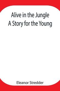 Cover image for Alive in the Jungle: A Story for the Young