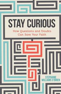 Cover image for Stay Curious: How Questions and Doubts Can Save Your Faith