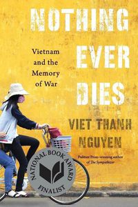 Cover image for Nothing Ever Dies: Vietnam and the Memory of War