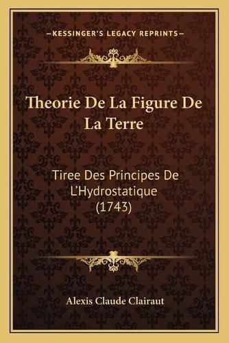 Cover image for Theorie de La Figure de La Terre: Tiree Des Principes de L'Hydrostatique (1743)