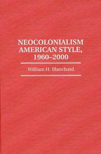 Cover image for Neocolonialism American Style, 1960-2000