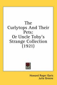 Cover image for The Curlytops and Their Pets: Or Uncle Toby's Strange Collection (1921)