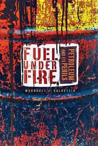 Cover image for Fuel Under Fire: Petroleum and Its Perils