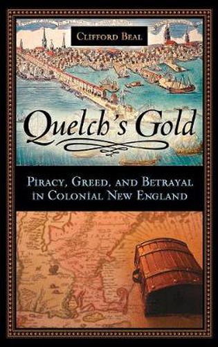 Cover image for Quelch's Gold: Piracy, Greed, and Betrayal in Colonial New England