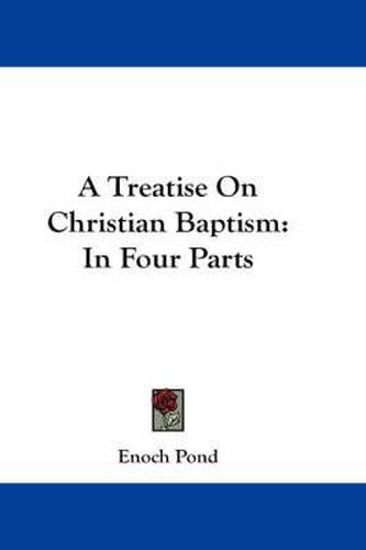 Cover image for A Treatise on Christian Baptism: In Four Parts