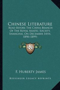 Cover image for Chinese Literature: Read Before the China Branch of the Royal Asiatic Society, Shanghai, on December 14th, 1898 (1899)