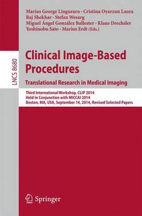 Cover image for Clinical Image-Based Procedures. Translational Research in Medical Imaging: Third International Workshop, CLIP 2014, Held in Conjunction with MICCAI 2014, Boston, MA, USA, September 14, 2014, Revised Selected Papers