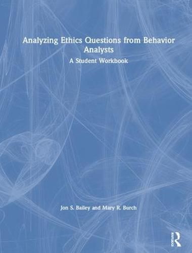 Analyzing Ethics Questions from Behavior Analysts: A Student Workbook