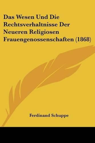 Cover image for Das Wesen Und Die Rechtsverhaltnisse Der Neueren Religiosen Frauengenossenschaften (1868)