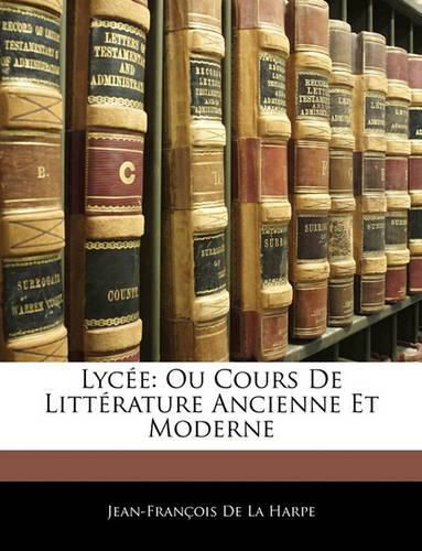 Cover image for Lyce: Ou Cours de Littrature Ancienne Et Moderne