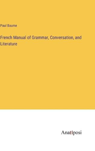 French Manual of Grammar, Conversation, and Literature