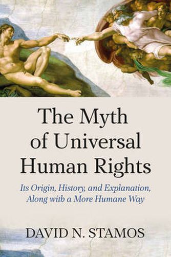 Cover image for The Myth of Universal Human Rights: Its Origin, History, and Explanation, Along with a More Humane Way