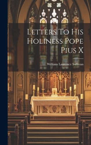 Cover image for Letters To His Holiness Pope Pius X