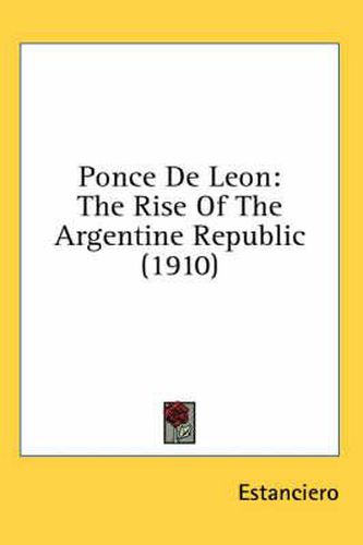 Cover image for Ponce de Leon: The Rise of the Argentine Republic (1910)