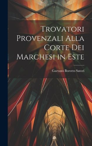 Cover image for Trovatori provenzali alla corte dei Marchesi in Este