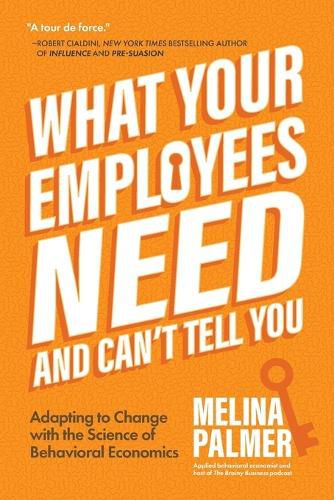 Cover image for What Your Employees Need and Can't Tell You: Adapting to Change with the Science of Behavioral Economics (Change Management Book)