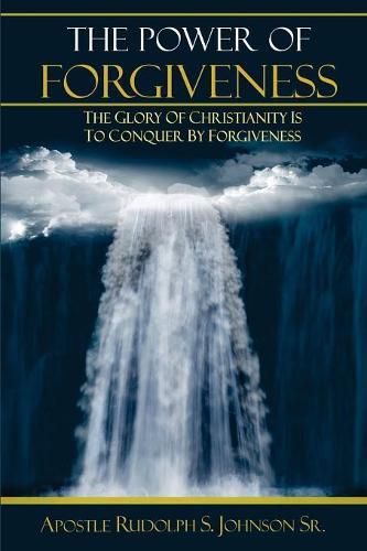 Cover image for The Power of Forgiveness: The Glory of Christianity Is to Conquer by Forgiveness