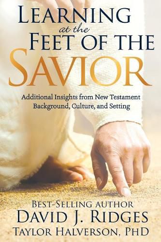 Cover image for Learning at the Feet of the Savior: Additional Insights from New Testament Background, Culture, and Setting