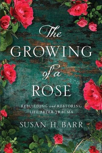 Cover image for The Growing of A Rose: Rebuilding and Restoring Life After Trauma